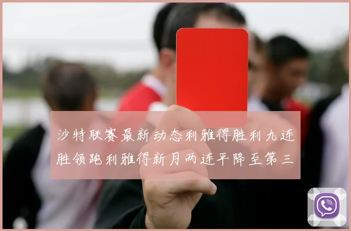 沙特联赛最新动态利雅得胜利九连胜领跑利雅得新月两连平降至第三位