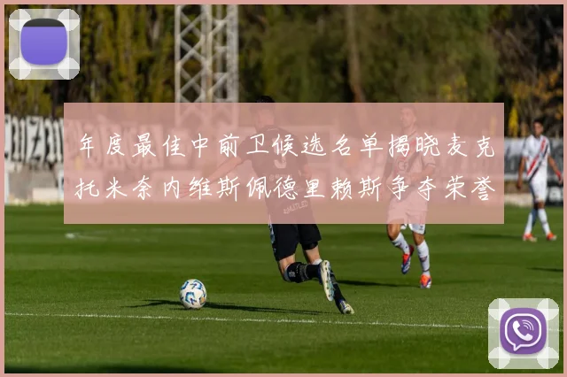 年度最佳中前卫候选名单揭晓麦克托米奈内维斯佩德里赖斯争夺荣誉